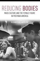 Reducing Bodies: Mass Culture and the Female Figure in Postwar America 1138681660 Book Cover