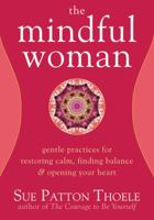 The Mindful Woman: Gentle Practices for Restoring Calm, Finding Balance, and Opening Your Heart 1572245425 Book Cover
