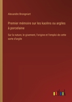 Premier mémoire sur les kaolins ou argiles à porcelaine: Sur la nature, le gisement, l'origine et l'emploi de cette sorte d'argile (French Edition) 3385091829 Book Cover