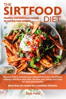 Sirtfood Diet: Healthy and delicious recipes to quickly lose weight.Discover how to activate your metabolism and skinny gene without missing a tasty ... benefits. Includes weekly meal plan. Cookbook B088XYB4XM Book Cover