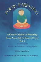 Poetic Parenting: A Creative Guide To Parenting From Baby's Point of View, Vol. 1 B0DN1QZFNB Book Cover