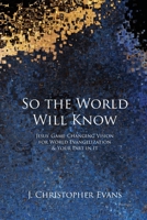 So the World Will Know: Jesus' Game-Changing Vision for World Evangelization and Your Part in It B0FFJSGY9K Book Cover
