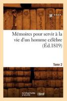 Ma(c)Moires Pour Servir a la Vie D'Un Homme CA(C)La]bre. Tome 2 2012751393 Book Cover