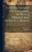 Constitution Of The Athenians, Tr. With A Preface And Notes By J. Morris 1021537497 Book Cover
