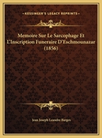 Memoire Sur Le Sarcophage Et L'Inscription Funeraire D'Eschmounazar (1856) 1148086730 Book Cover