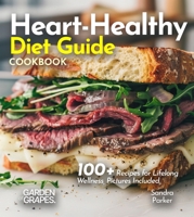 Heart-Healthy Diet Guide Cookbook: 100+ Recipes for Lifelong Wellness, Pictures Included B0FQ8NCG7K Book Cover