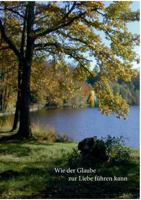 Wie der Glaube zur Liebe führen kann: Gedichte und Philosophien 3732242102 Book Cover