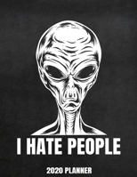 I Hate People 2020 Planner: Weekly Planner January 2020 - December 2020 Calendar Agenda Daily Schedule - Funny Introvert Sarcastic Alien Extraterrestrial 1674805500 Book Cover