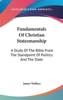 Fundamentals Of Christian Statesmanship: A Study Of The Bible From The Standpoint Of Politics And The State 1163194433 Book Cover