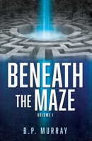 Beneath the Maze: Volume I 1662899793 Book Cover