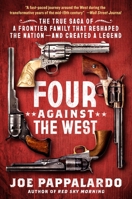 Four Against the West: The True Saga of a Frontier Family That Reshaped the Nation?and Created a Legend 1250892910 Book Cover