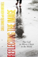 Reflecting the Image: Our Call to Mirror Christ to the World 0834135272 Book Cover