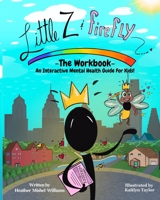 Little Z and Firefly: The Workbook: An Interactive Mental Health Guide For Kids 1737990822 Book Cover