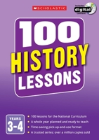 100 History Lessons: Years 3-4 (100 Lessons - New Curriculum) 140712854X Book Cover