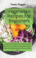 Vegetarian Recipes for Beginners: A comprehensive cookbook on the plant-based diet. Discover how to quickly and easily prepare delicious dishes, while eating healthy and without sacrificing taste! 1914121775 Book Cover
