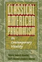 Classical American Pragmatism: Its Contemporary Vitality 0252024540 Book Cover