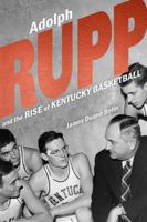 Adolph Rupp and the Rise of Kentucky Basketball 0813181062 Book Cover