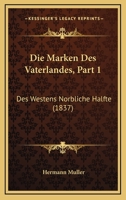 Die Marken Des Vaterlandes, Part 1: Des Westens Norbliche Halfte (1837) 1161112030 Book Cover