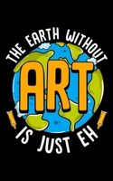 The Earth Without Art Is Just Eh: Cute & Funny The Earth Without Art Is Just Eh Pun 2020 Pocket Sized Weekly Planner & Gratitude Journal (53 Pages, 5" ... - Small Fit For Purses, Backpacks & Pockets 1679681168 Book Cover