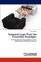 Temporal Logic from the Chronicles Paradigm:: learning and reasoning problems, and its applications in Distributed Systems 384650663X Book Cover