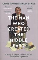 The Man Who Created the Middle East: A Story of Empire, Conflict and the Sykes-Picot Agreement 0008121907 Book Cover