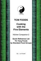 TCM Foods, Cooking With The Five Elements Kitchen Companion 2: Quick Reference List Yin Yang Foods by Standard Food Groups 1519433484 Book Cover