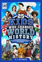 25 Kids Who Changed World History: Short, Inspiring Biographies from Outside the U.S. with Illustrations and Discussion Guides for Young Readers (The Historic 25) B0GJ6DSXYL Book Cover