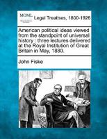 American Political Ideas Viewed from the Standpoint of Universal History: Three Lectures Delivered at the Royal Institution of Great Britain in May, 1880 ... 9390387132 Book Cover