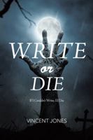 Write or Die: If I Couldn't Write, I'd Die 1546241744 Book Cover