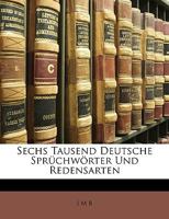 Sechs Tausend deutsche Spr�chw�rter und Redensarten 0274273039 Book Cover