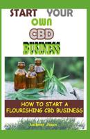 Start your own cbd business: How to start a flourishing cbd business 1099401860 Book Cover
