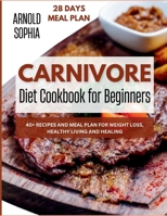 Carnivore Diet Cookbook for Beginners: 40+ RECIPES AND MEAL PLAN FOR WEIGHT LOSS, HEALTHY LIVING AND HEALING B0CV41DLCJ Book Cover