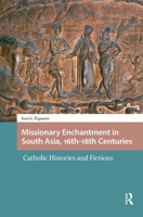 Missionary Enchantment in South Asia, 16th-18th Centuries: Catholic Histories and Fictions (Entanglements, Interactions, and Economies in the Early Modern World) 9048567750 Book Cover