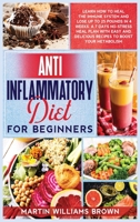 Anti inflammatory diet for beginners: Learn how to heal the immune system and lose up to 25 pounds in 4 weeks. A 7 days no-stress meal plan with easy and delicious recipes to boost your metabolism 1801119929 Book Cover