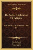 The Social Application Of Religion: The Merrick Lectures For 1907-08 1606081365 Book Cover