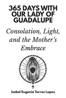 365 Days with Our Lady of Guadalupe: Consolation, Light, and the Mother’s Embrace B0FQ5T3LXT Book Cover