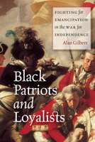 Black Patriots and Loyalists: Fighting for Emancipation in the War for Independence 022610155X Book Cover