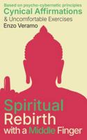 Spiritual Rebirth with a Middle Finger - Cynical Affirmations - Psycho-Cybernetics principles: A Fun but Uncomfortable Guide and Workbook for ... Winning at Life - Neuroscience for dummies. B0GM1R2873 Book Cover