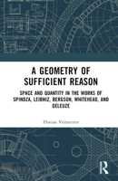 A Geometry of Sufficient Reason: Space and Quantity in the Works of Spinoza, Leibniz, Bergson, Whitehead, and Deleuze 1032762330 Book Cover