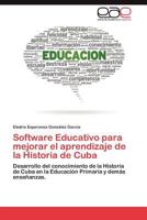 Software Educativo para mejorar el aprendizaje de la Historia de Cuba: Desarrollo del conocimiento de la Historia de Cuba en la Educación Primaria y demás enseñanzas. 3659007331 Book Cover