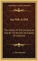 An-Nik-A-Del: The History Of The Universe As Told By The Mo-Des-Se Indians Of California 1163138312 Book Cover