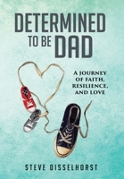Determined To Be Dad: A Journey of Faith, Resilience, and Love 1951591100 Book Cover