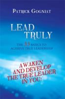 Lead Truly: The 33 Basics to Achieve True Leadership: The 33 Basics to Achieve True Leadership 1479788309 Book Cover