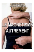 Le magnétisme autrement (French Edition) 2812142235 Book Cover