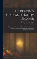 The Reading Club and Handy Speaker: Being Selections in Prose and Poetry, Serious, Humorous, Pathetic, Patriotic, and Dramatic, for Readings and Recitations, Issues 6-12 1017623139 Book Cover