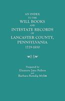 Index to the Will Books and Intestate Records of Lancaster County Pennsylvania 1729-1850 0806305355 Book Cover