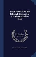 Some Account of the Life and Opinions of a Fifth-Monarchy-Man 1014033780 Book Cover
