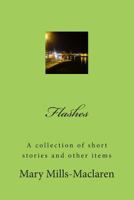 Flashes: A collection of short stories and other items 1484164458 Book Cover