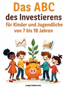 Das ABC des Investierens: Für Kinder und Jugendliche von 7 bis 18 Jahren (German Edition) B0FB3FJYH6 Book Cover