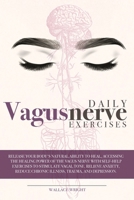 Daily Vagus Nerve Exercises: Release Your Body's Natural Ability to Heal, Accessing the Healing Power of the Vagus Nerve with Self-Help Exercises to Stimulate Vagal Tone. Relieve Anxiety, Reduce Chron 180176560X Book Cover